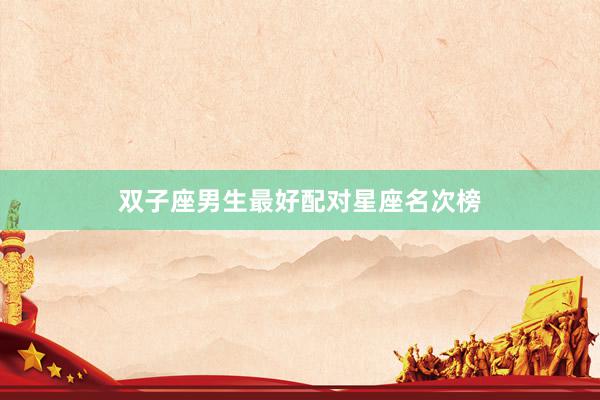 双子座男生最好配对星座名次榜